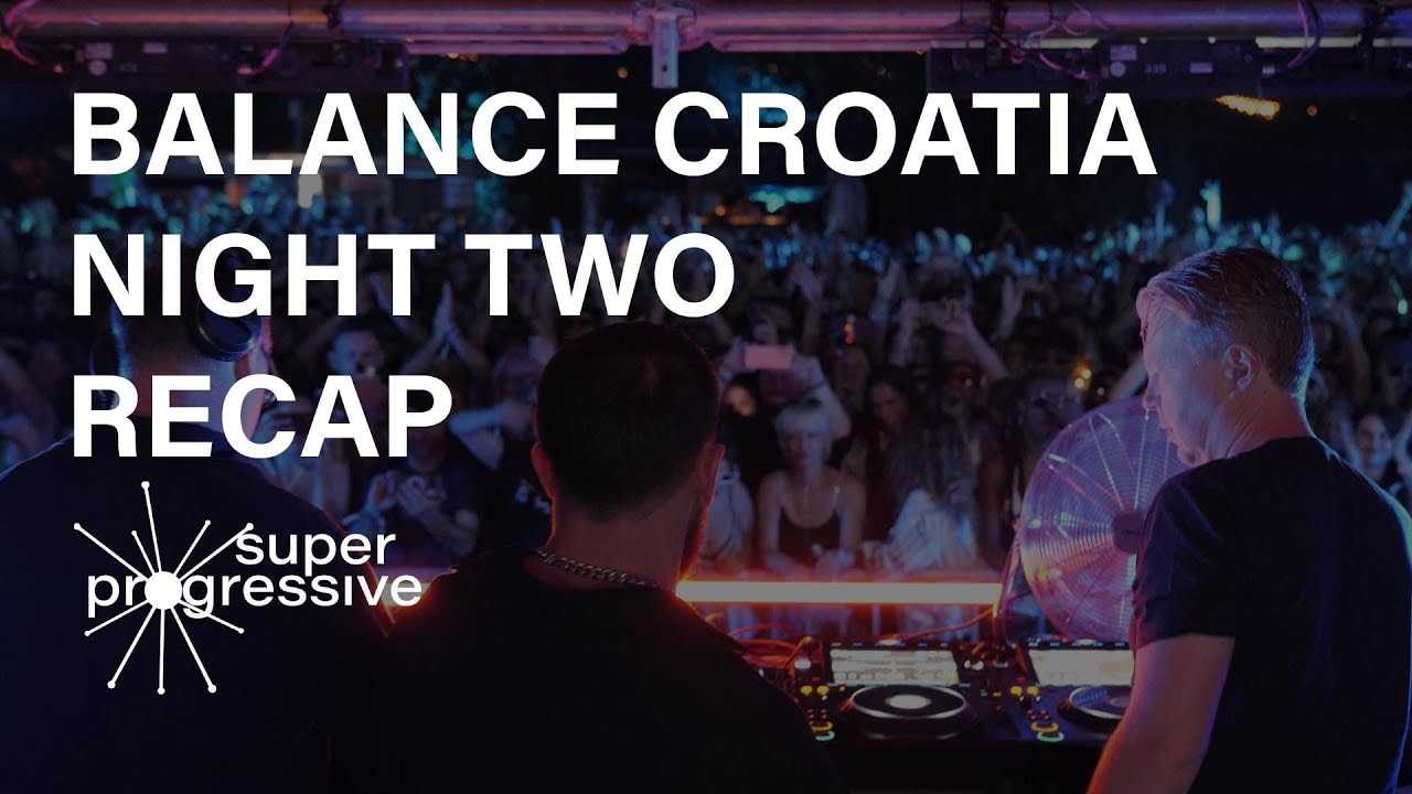 Night 2 Recap: Balance Croatia | Sasha & John Digweed, Nick Warren, Franky Wah, Jamie Stevens & More