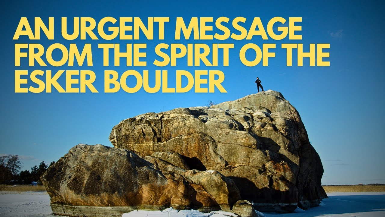 An Urgent Message from the Spirit of the Esker Boulder