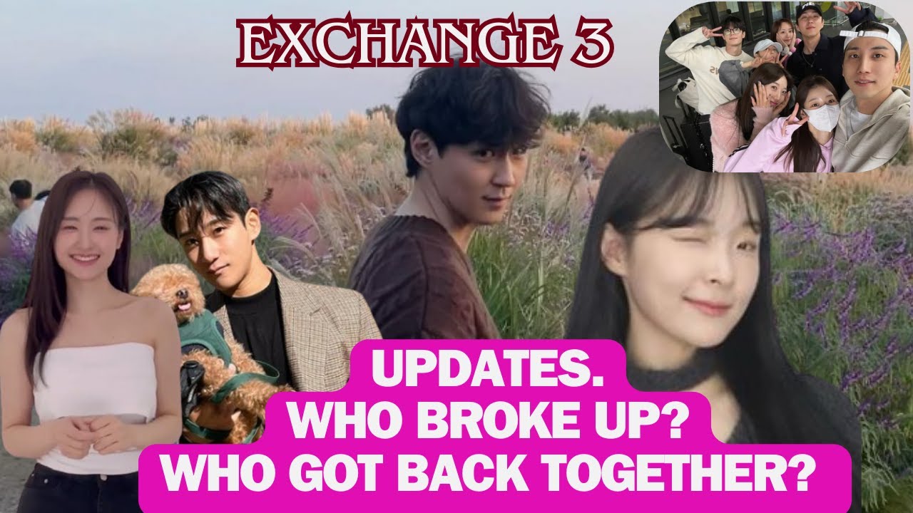 Exchange 3 Couple Updates. Who broke up and who is still together? Their messages to Fans.
