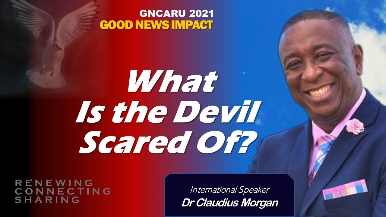 "What Is the Devil Scared Of?"  Dr. Claudius Morgan" (GNCARU 2021 GOOD NEWS IMPACT)