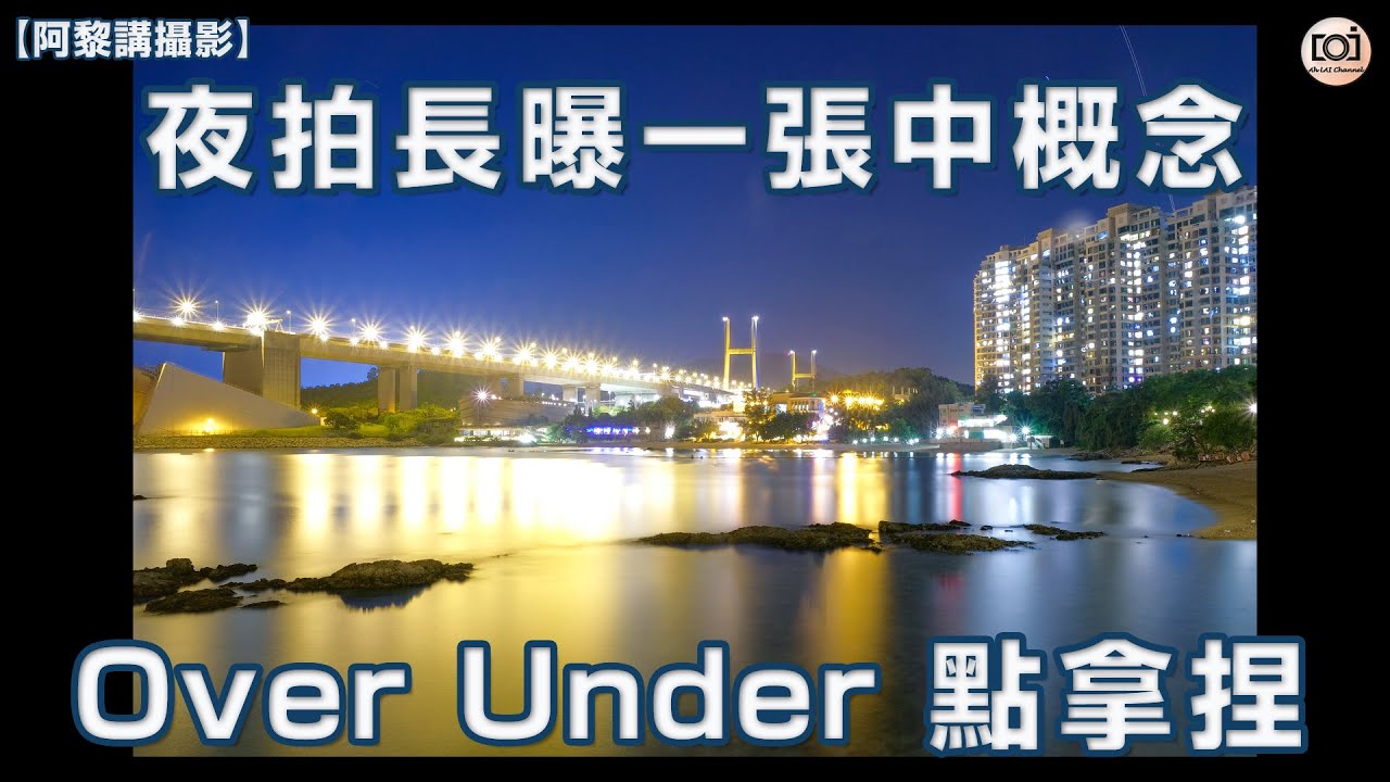 【阿黎攝影教學】夜拍長曝一張中的概念 Over Under 怎樣拿捏｜Night scenes long time exposure Over and Under Concept