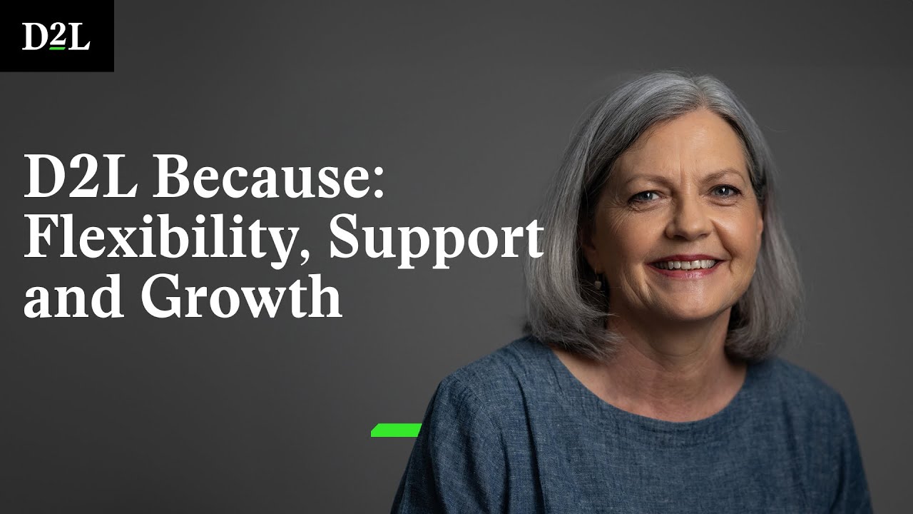 D2L Because: Flexibility, Support and Growth