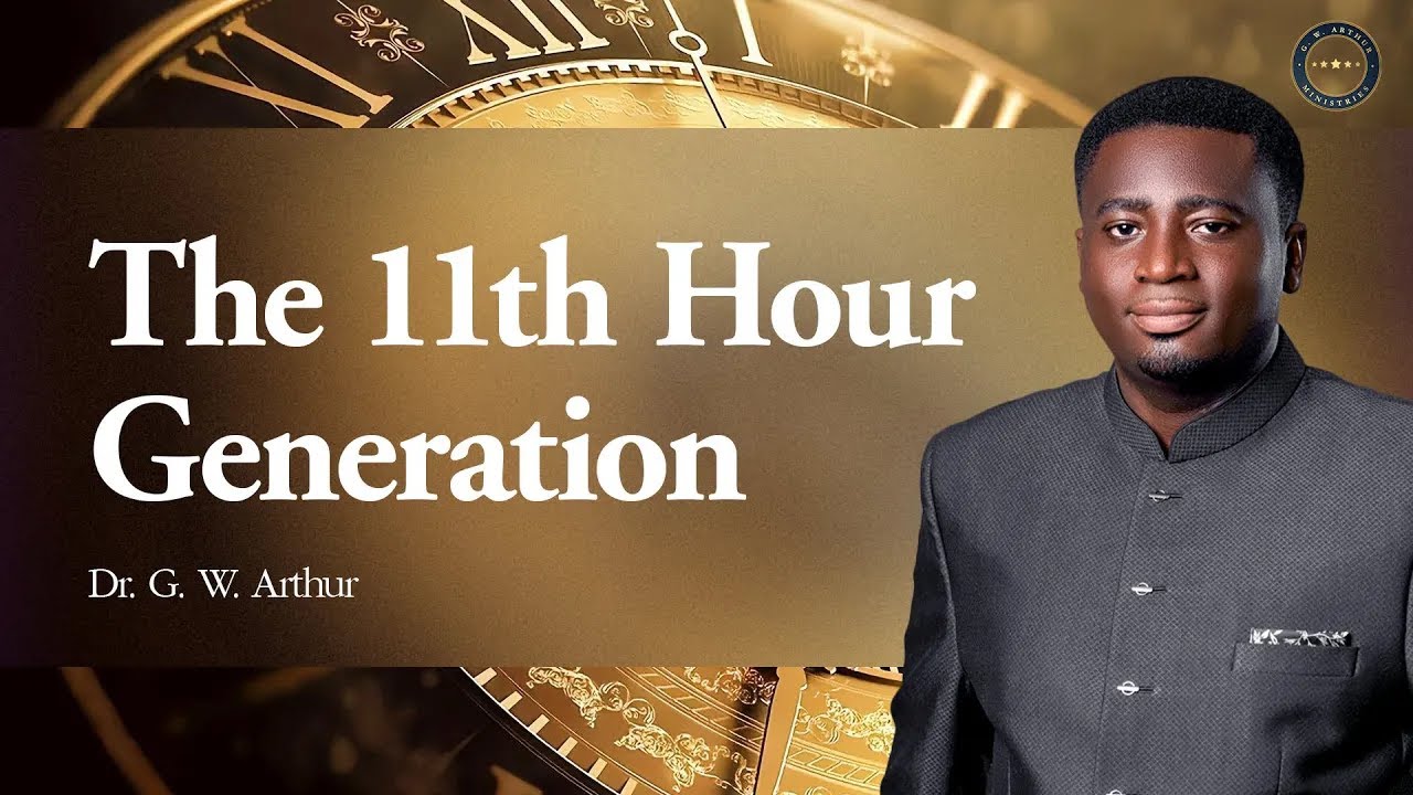 The 11th Hour Generation || G. W. Arthur Ministries