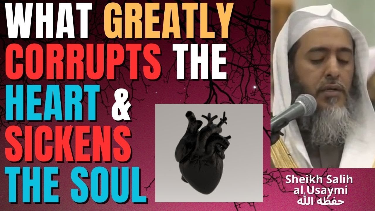 What GREATLY CORRUPTS the HEART & SICKENS the SOUL - Sheikh Salih al Usaymi حفظه الله