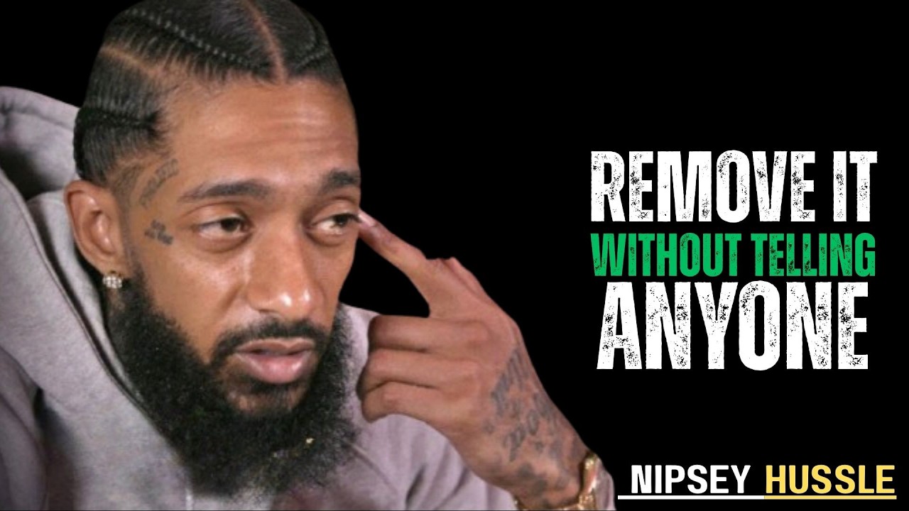 10 Things You Must Quietly Eliminate From Your Life || Nipsey Hussle