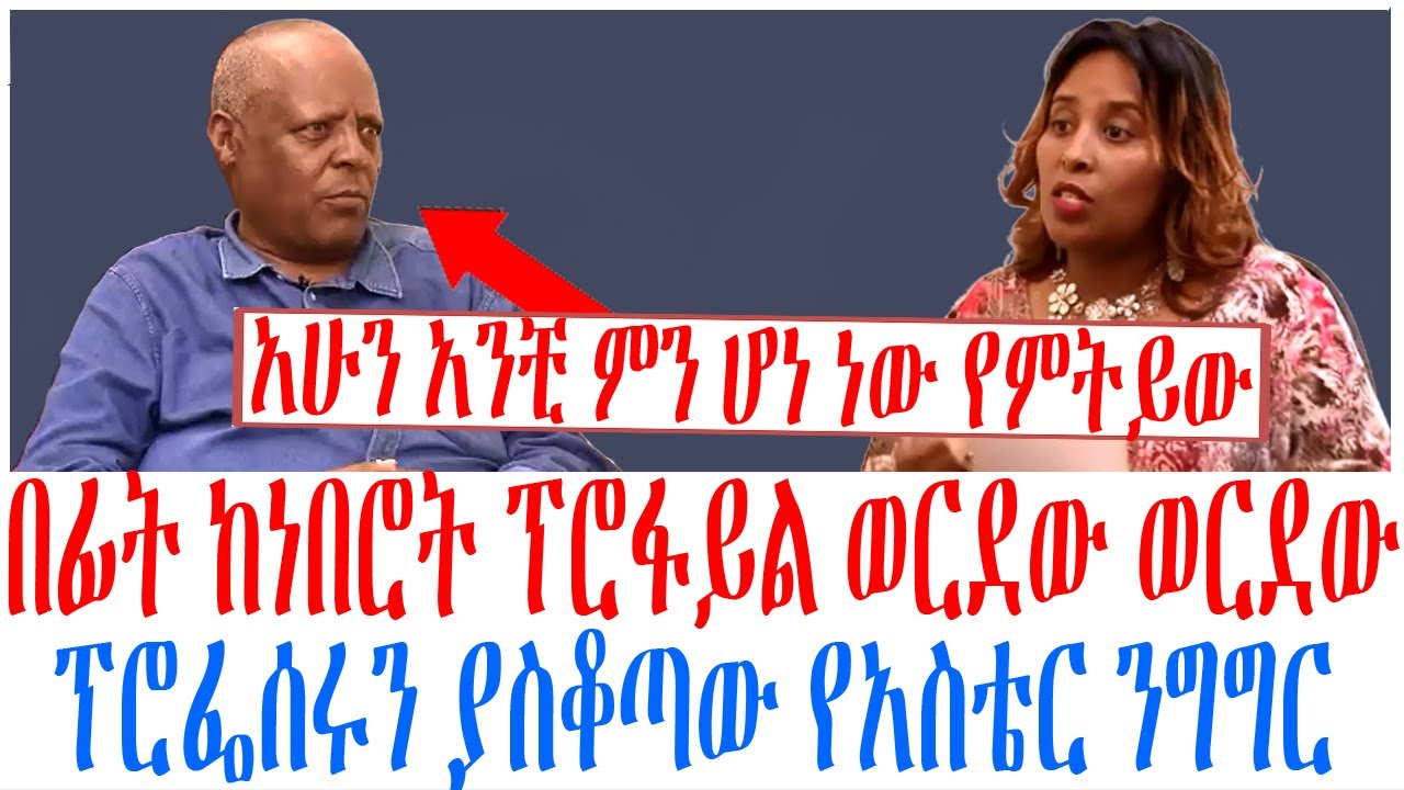 በፊት ከነበሮት ፕሮፋይል ወርደው ወርደው ፕሮፌሰሩን ያስቆጣው የአስቴር ንግግር