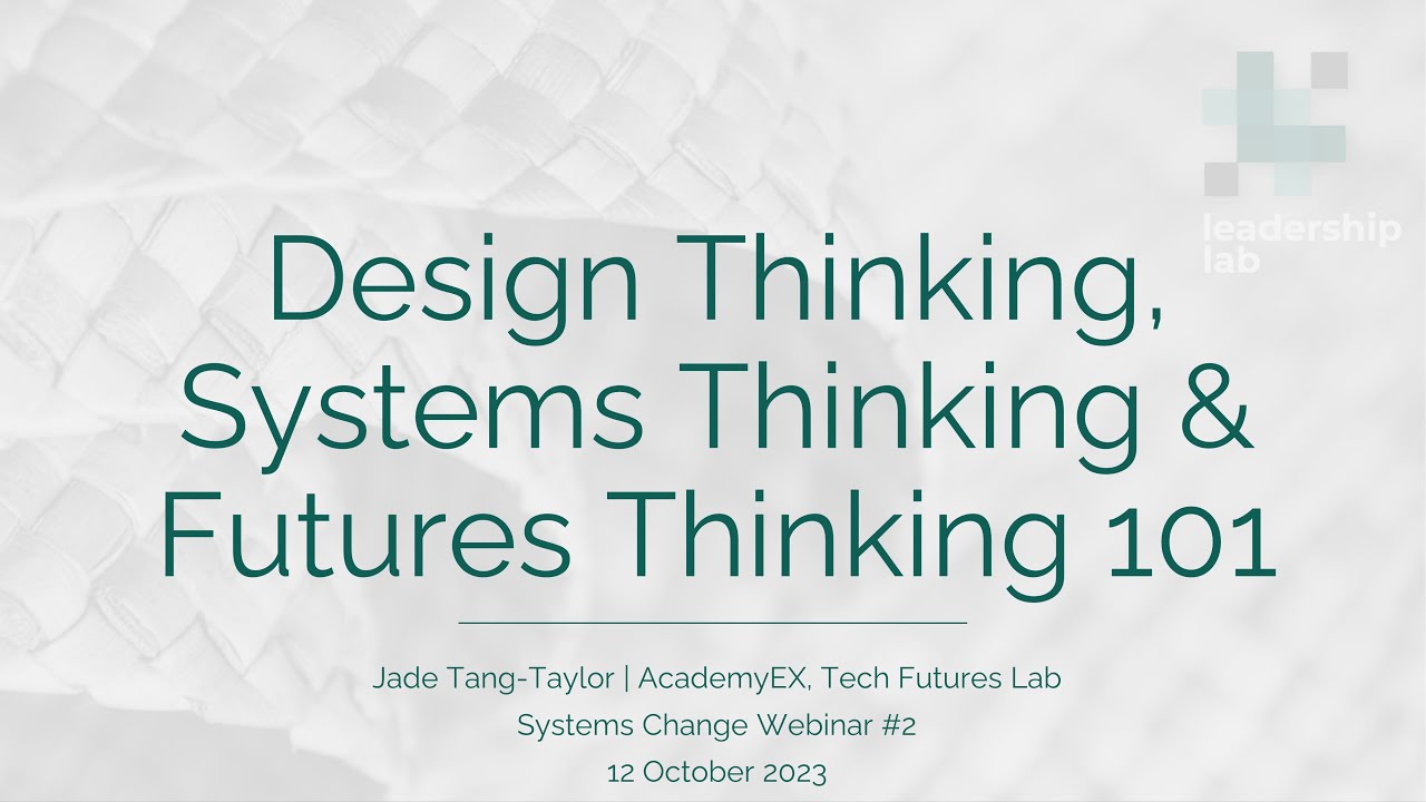 Systems Change Series | Design Thinking, Systems Thinking & Futures Thinking 101 | Jade Tang Taylor