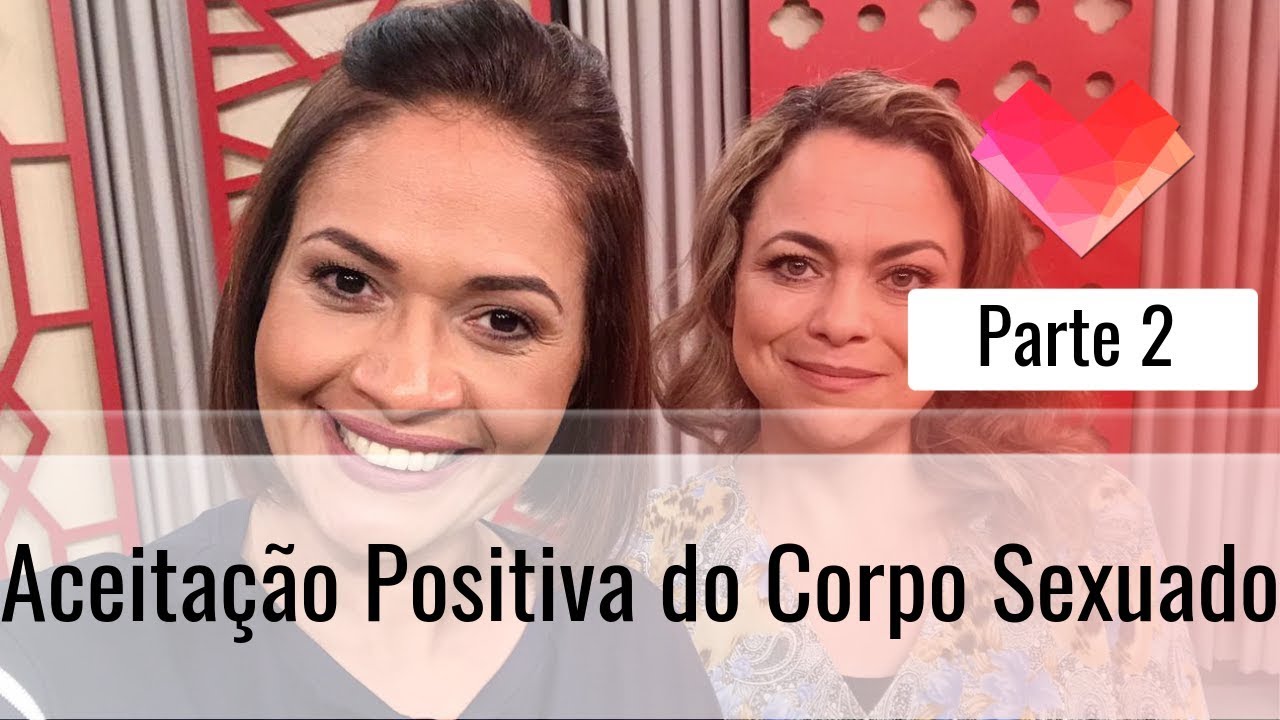 Aceita&ccedil;&atilde;o Positiva do Corpo Sexuado - Parte 2