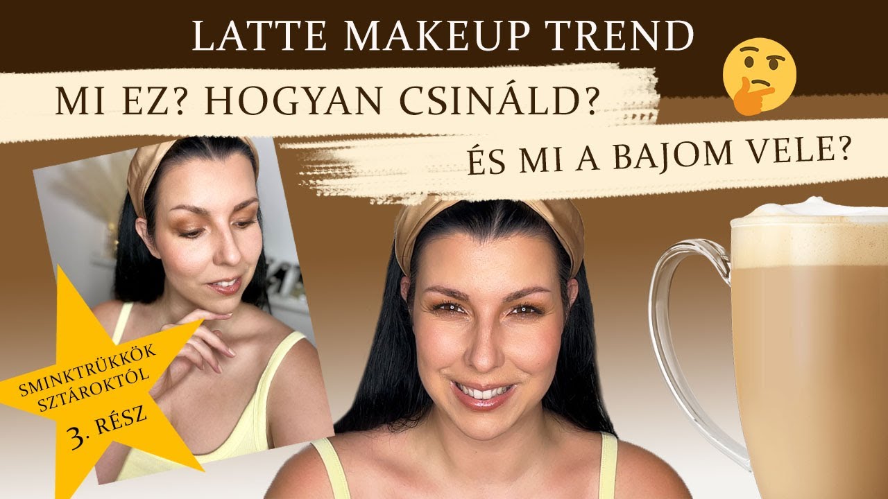 LATTE MAKEUP TREND | MI EZ? HOGYAN CSINÁLD? Na és mi a bajom vele? /Sminktrükkök Sztároktól 3.rész/