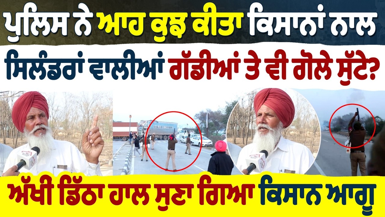 ਪੁਲੀਸ ਨੇ ਆਹ ਕੁਝ ਕੀਤਾ ਕਿਸਾਨਾਂ ਨਾਲ |  ਸਿਲੰਡਰਾਂ ਵਾਲੀਆਂ ਗੱਡੀਆਂ ਤੇ ਵੀ ਗੋਲੇ ਸੁੱਟੇ? ਅੱਖੀਂ ਡਿੱਠਾ ਹਾਲ ਸੁਣਾ..
