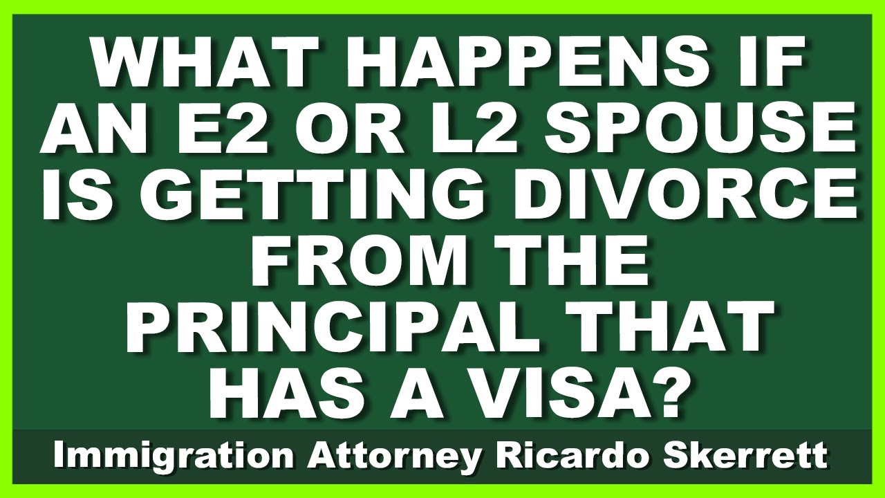 WHAT HAPPENS IF AN E2 OR L2 SPOUSE IS GETTING DIVORCE FROM THE PRINCIPAL THAT HAS A VISA?