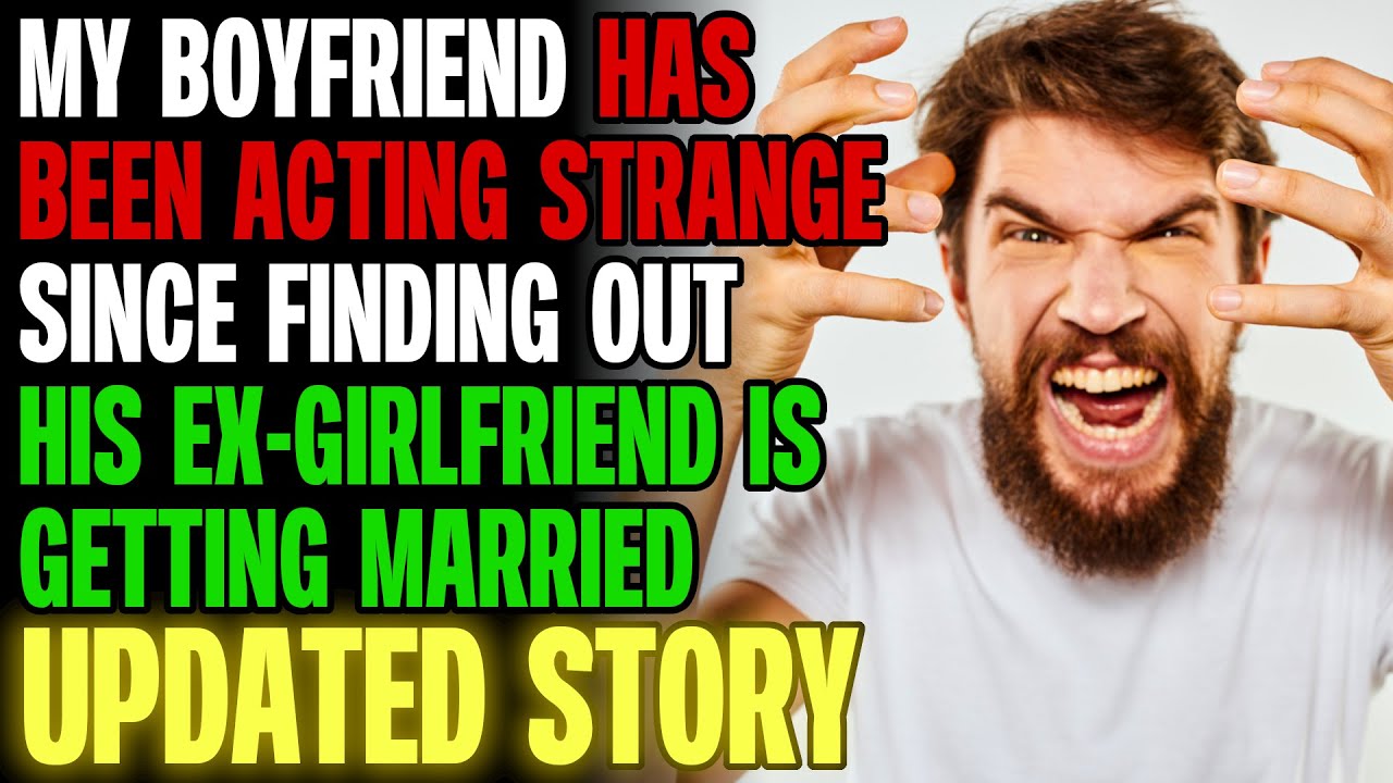 My Boyfriend Has Been Acting Strange Since Finding Out His Ex-Girlfriend Is Engaged r/Relationships