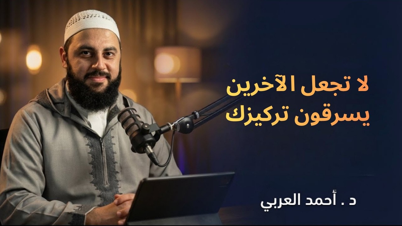 لا تجعل الآخرين يسرقون تركيزك د . أحمد العربي