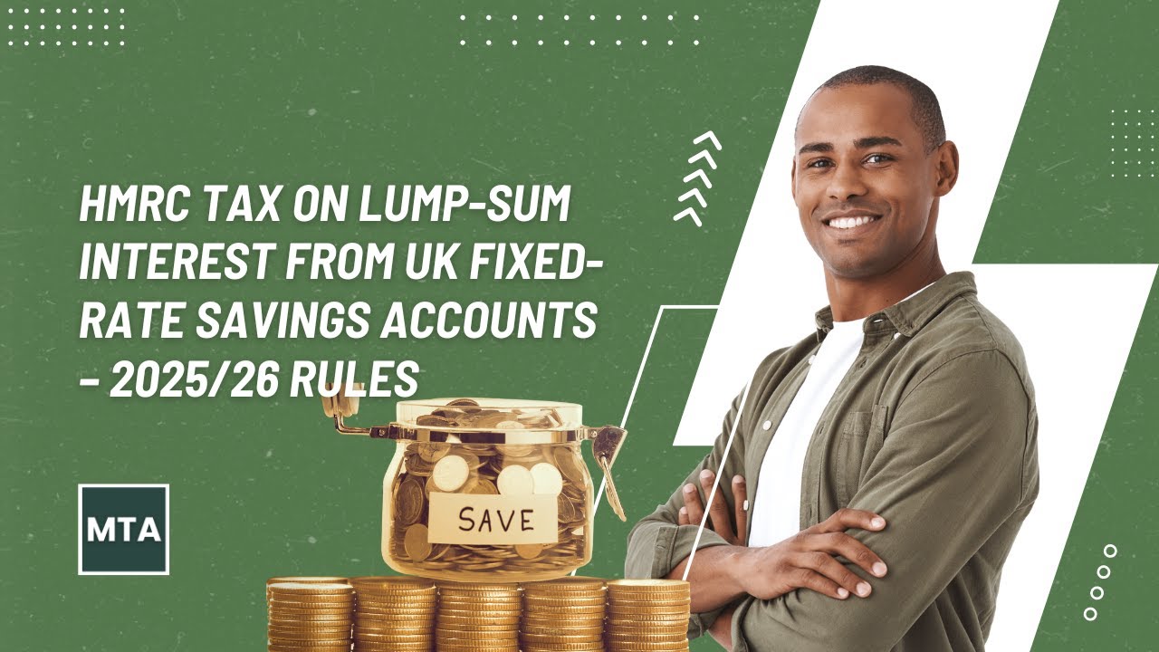 HMRC Tax on Lump-Sum Interest from Fixed-Rate Savings Accounts (UK) | 2025/26 Rules Explained by MTA
