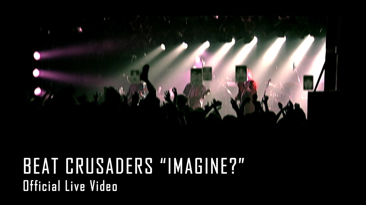 BEAT CRUSADERS - IMAGINE? [Official Live Video] at SHIBUYA CLUB QUATTRO