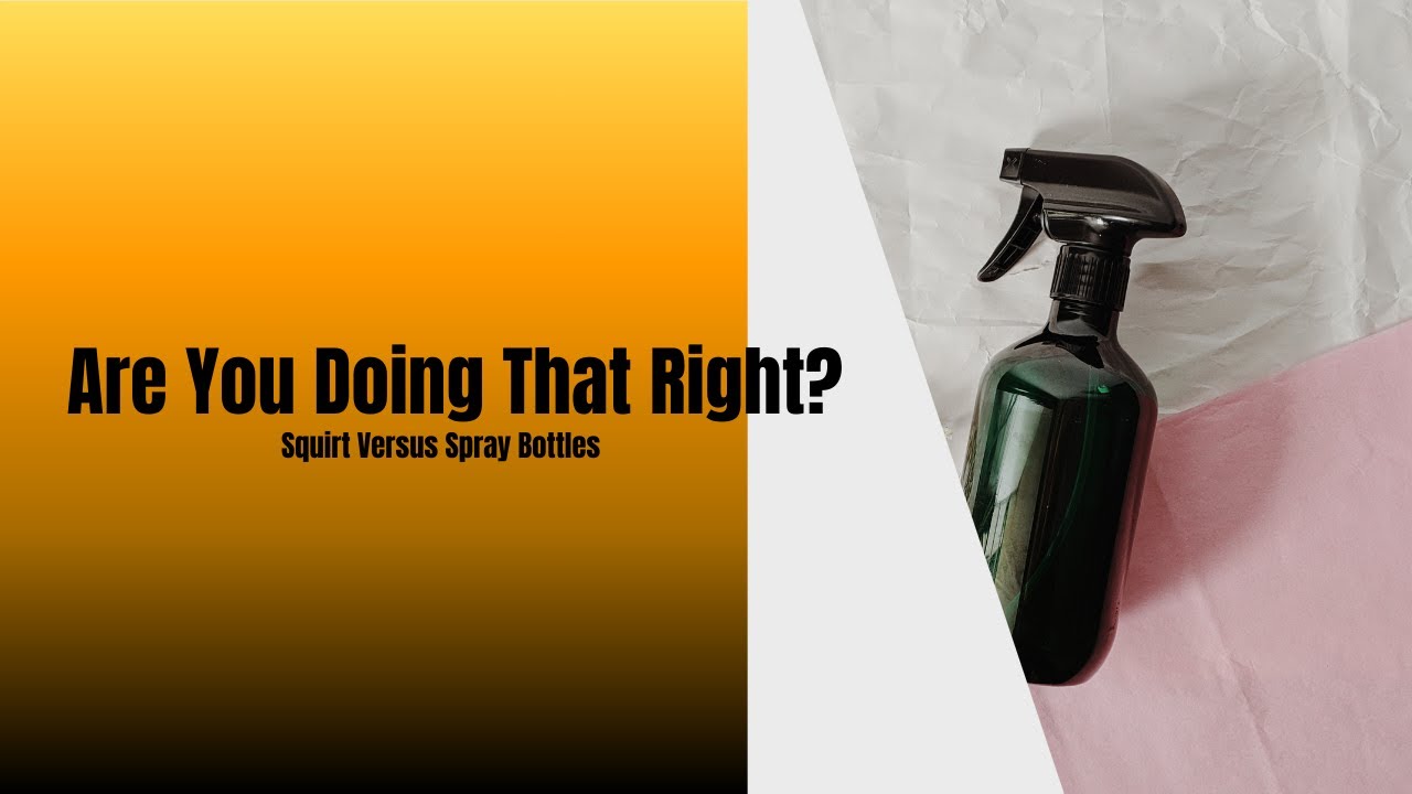 Are You Doing That Right?  Squirt and Spray Bottles