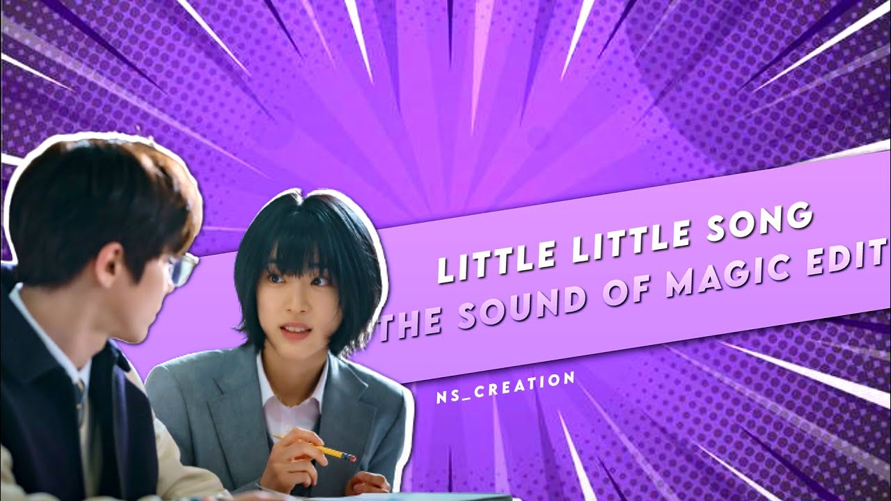 The Sound of magic edit || Song : Little little || Drama : 