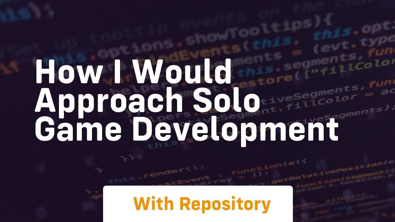 How i would approach solo game development