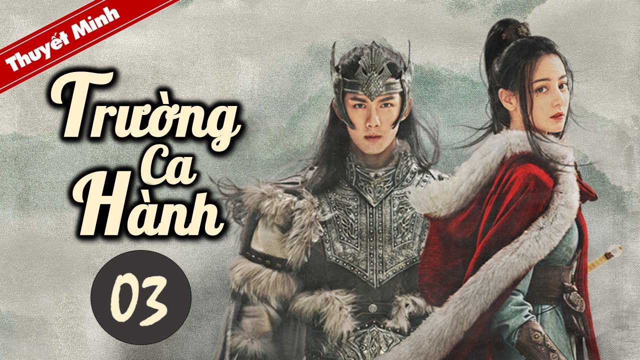 TRƯỜNG CA HÀNH - Tập 03 [Thuyết Minh] Siêu Phẩm Cổ Trang Hay Nhất 2021 | Địch Lệ Nhiệt Ba - Ngô Lỗi