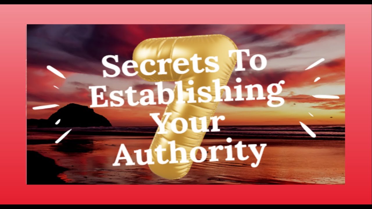 7 Secrets To Establishing Your Authority