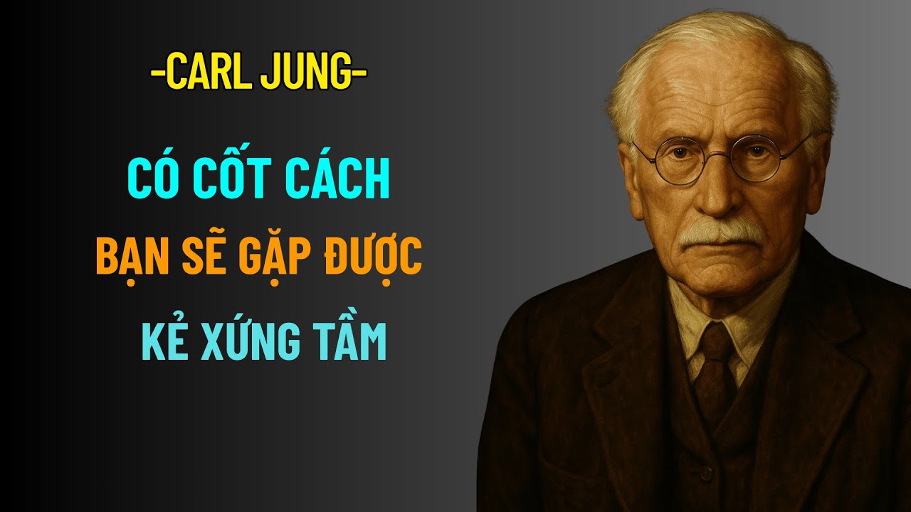 Có Cốt Cách, Bạn Sẽ Gặp Được Kẻ Xứng Tầm | Carl Jung