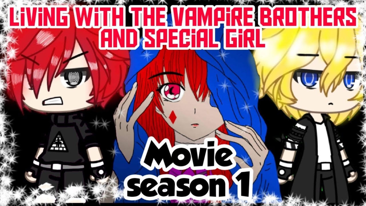 Living with the vampire brothers and special girl //gacha life(Season 1)The Movie💫🌟