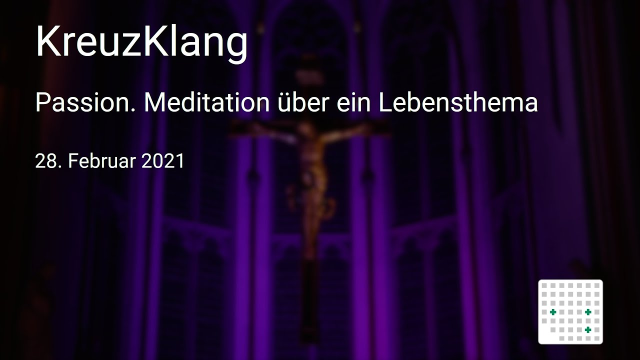 KreuzKlang 2021-02-28: Passion. Meditation &uuml;ber ein Lebensthema (2)