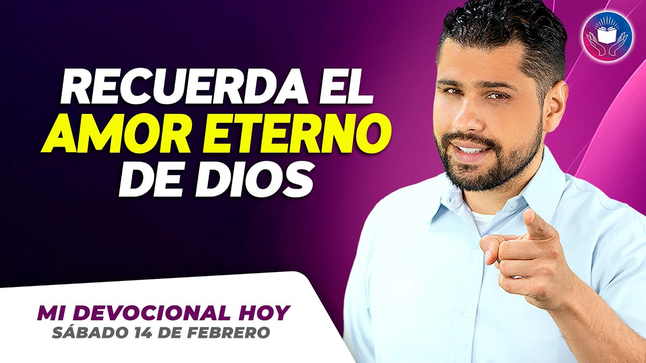 MI DEVOCIONAL HOY - SÁBADO 14 DE FEBRERO – En este día del amor, recuerda el amor eterno de Dios