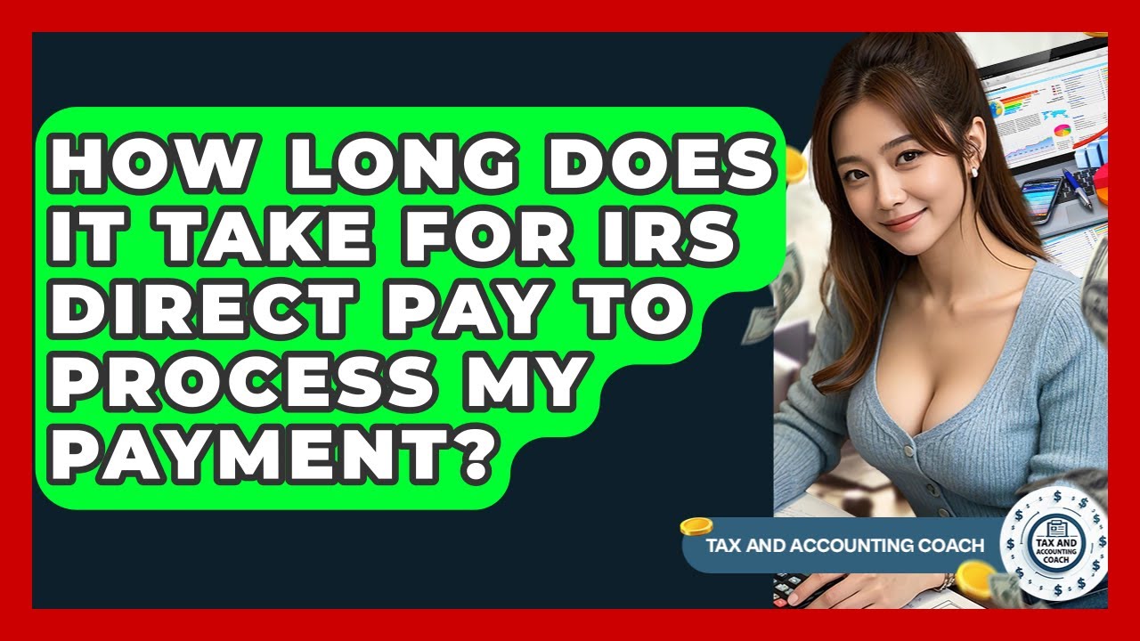 How Long Does It Take For IRS Direct Pay To Process My Payment? - Tax and Accounting Coach