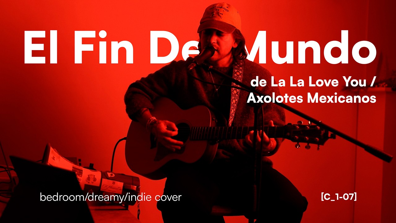El Fin del Mundo - La La Love You & Axolotes Mexicanos (Cover) x eras carlos eras | [C_1-07]