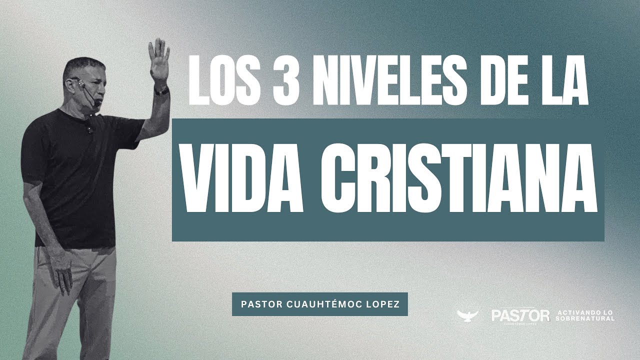 LOS 3 NIVELES DE LA VIDA CRISTIANA | PS.CUAUHTEMOC LÓPEZ OFICIAL