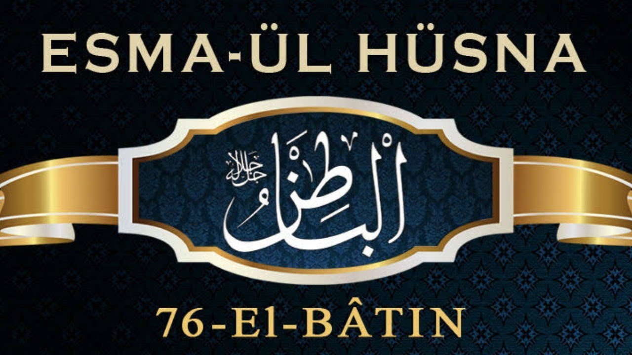 ESMAÜL HÜSNA EL - BÂTIN (c.c.) ; SIRLARI, HAVASI, EBCED DEĞERİ, ZİKİR SAATİ, FAZİLETLERİ