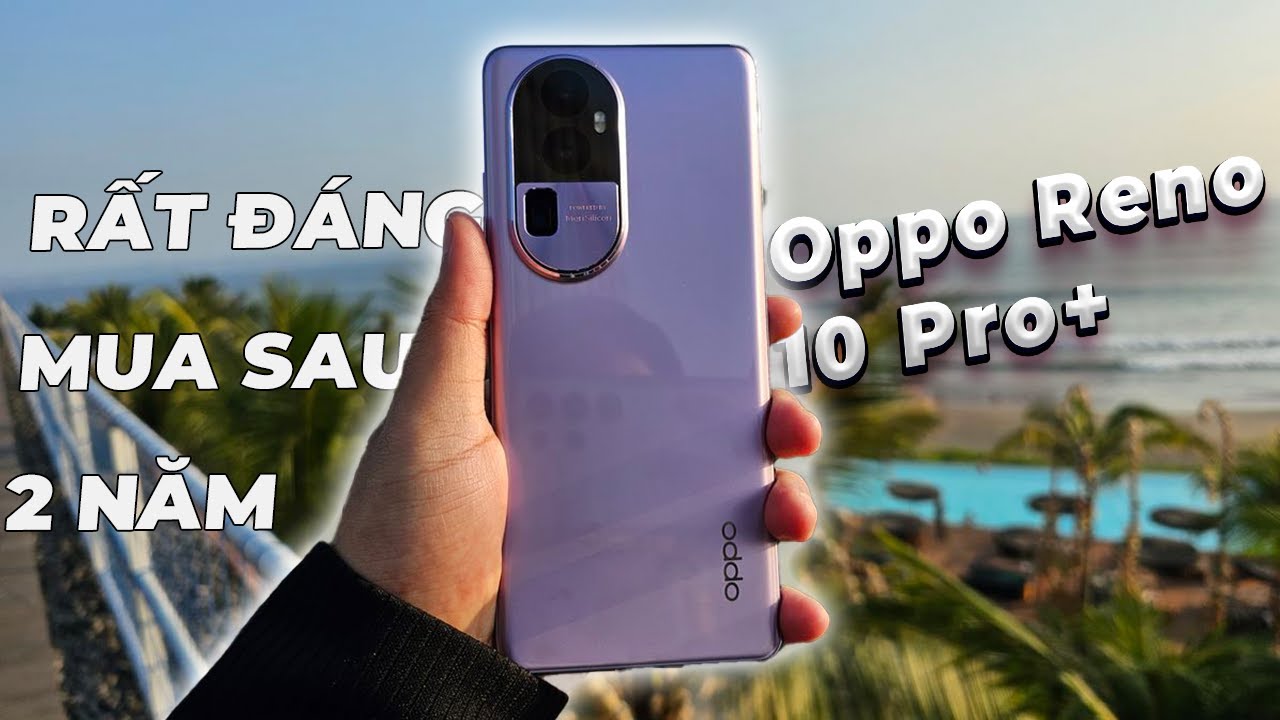 Oppo Reno 10 Pro+ LÀ ĐIỆN THOẠI 10 TRIỆU ĐÁNG MUA NHẤT!