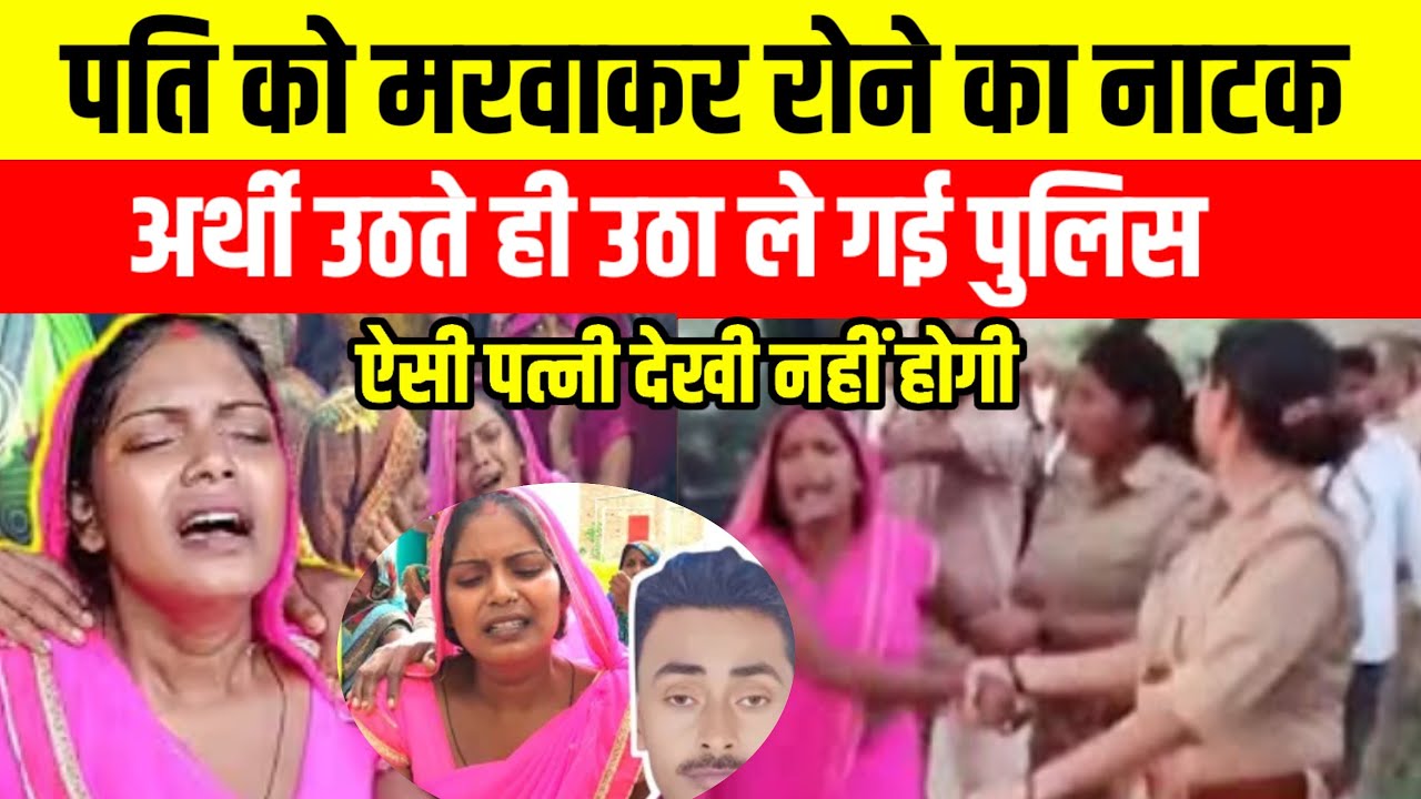 पति की अर्थी से लिपटकर दहाड़े मारकर रो रही थी पत्नी..तभी आई पुलिस और साथ ले गई 