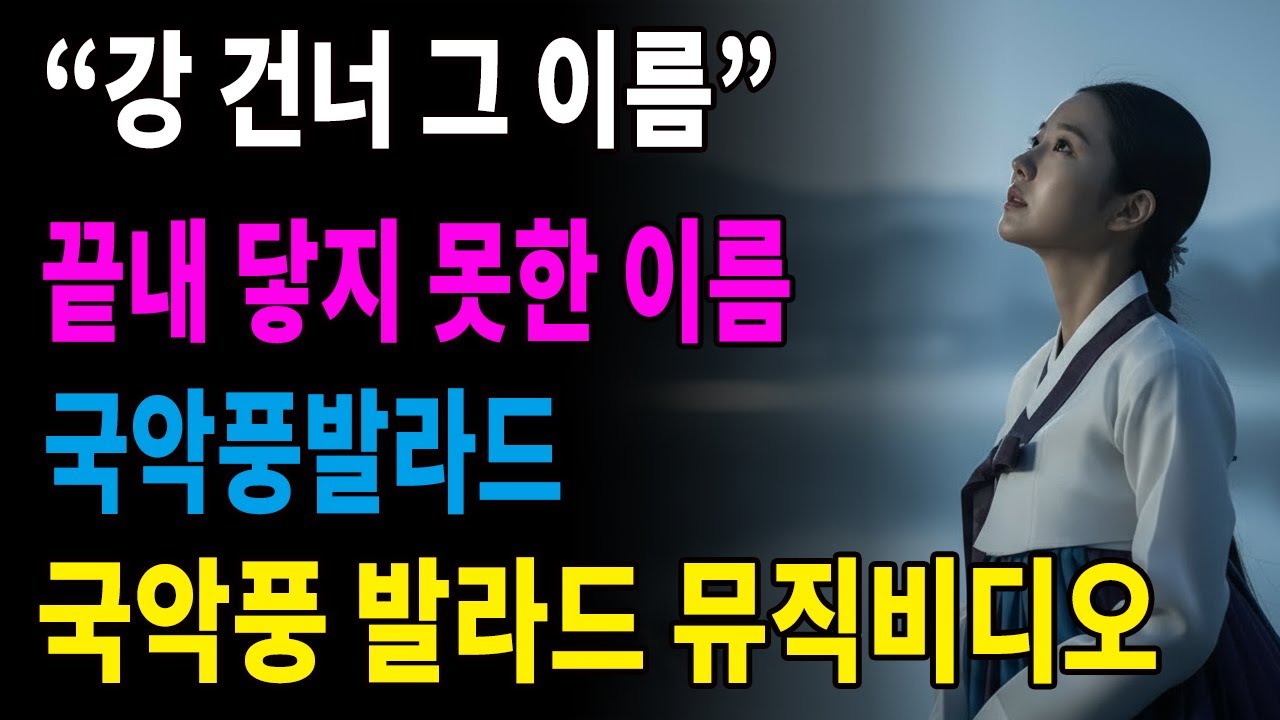 강 건너 그 이름｜국악풍 트로트 발라드｜가슴을 베는 슬픈 노래