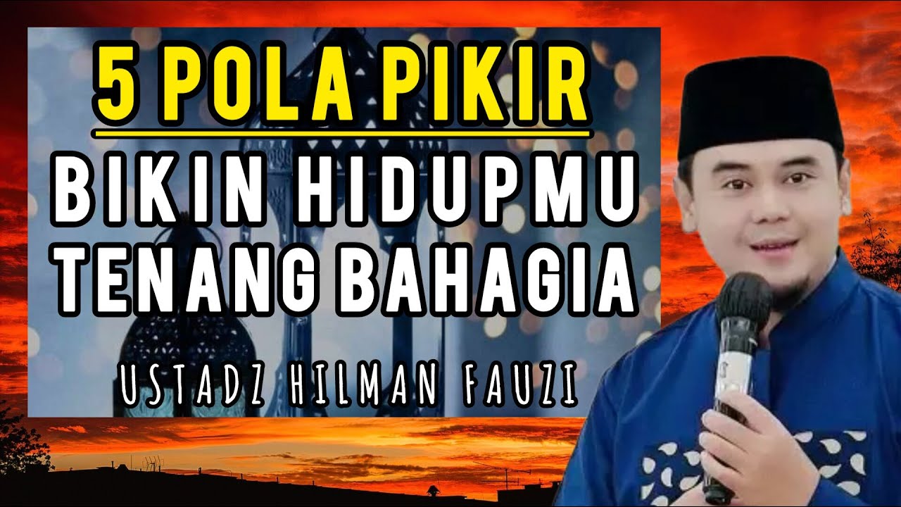Tanamkan 5 Pola Pikir Ini Agar Hidupmu Tenang Dan Bahagia | Ceramah | Ustadz Hilman Fauzi