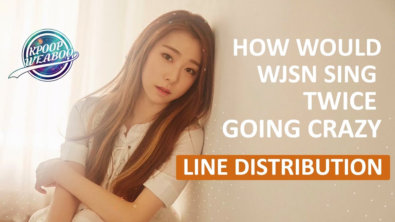 How Would WJSN(Cosmic Girls) Sing TWICE - Going Crazy | Line Distribution