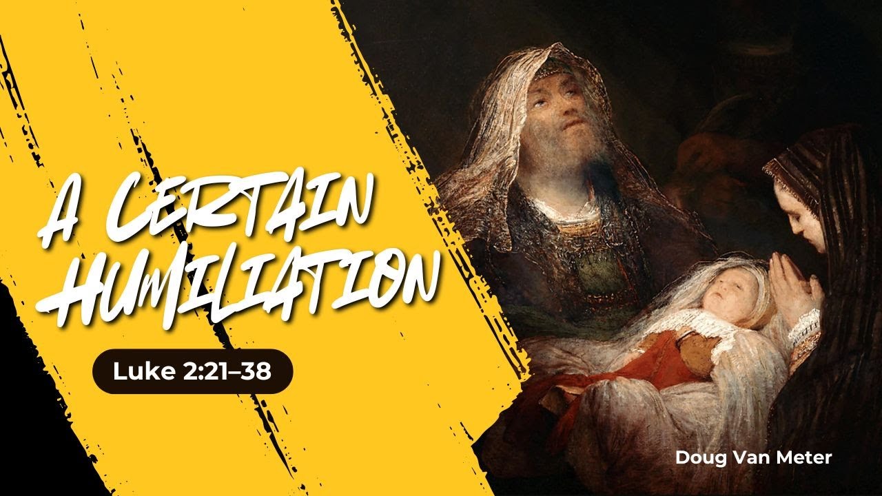 A Certain Humiliation (Luke 2:21–38)