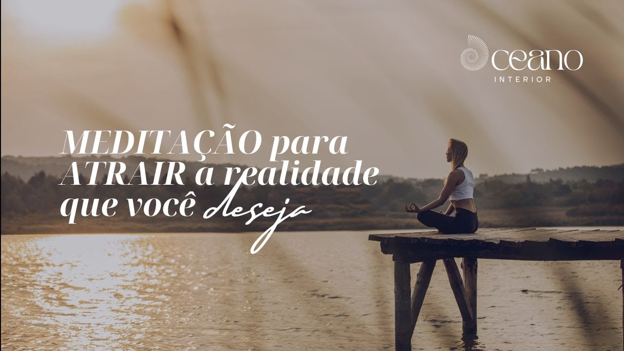 MEDITAÇÃO para ATRAIR a REALIDADE que você DESEJA | Sistema Nervoso | PODCAST OCEANO INTERIOR