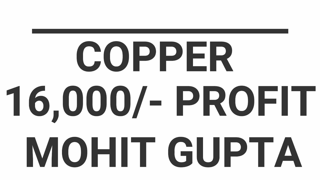MCX COPPER 16,000/- PROFIT. MCX COMMODITY TRADING BY MOHIT GUPTA. MT4 CONFIRMATION TRADE.