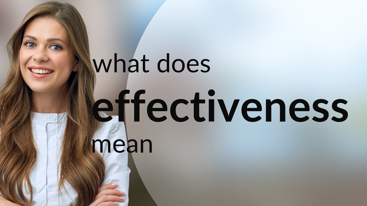 Effectiveness &bull; meaning of EFFECTIVENESS