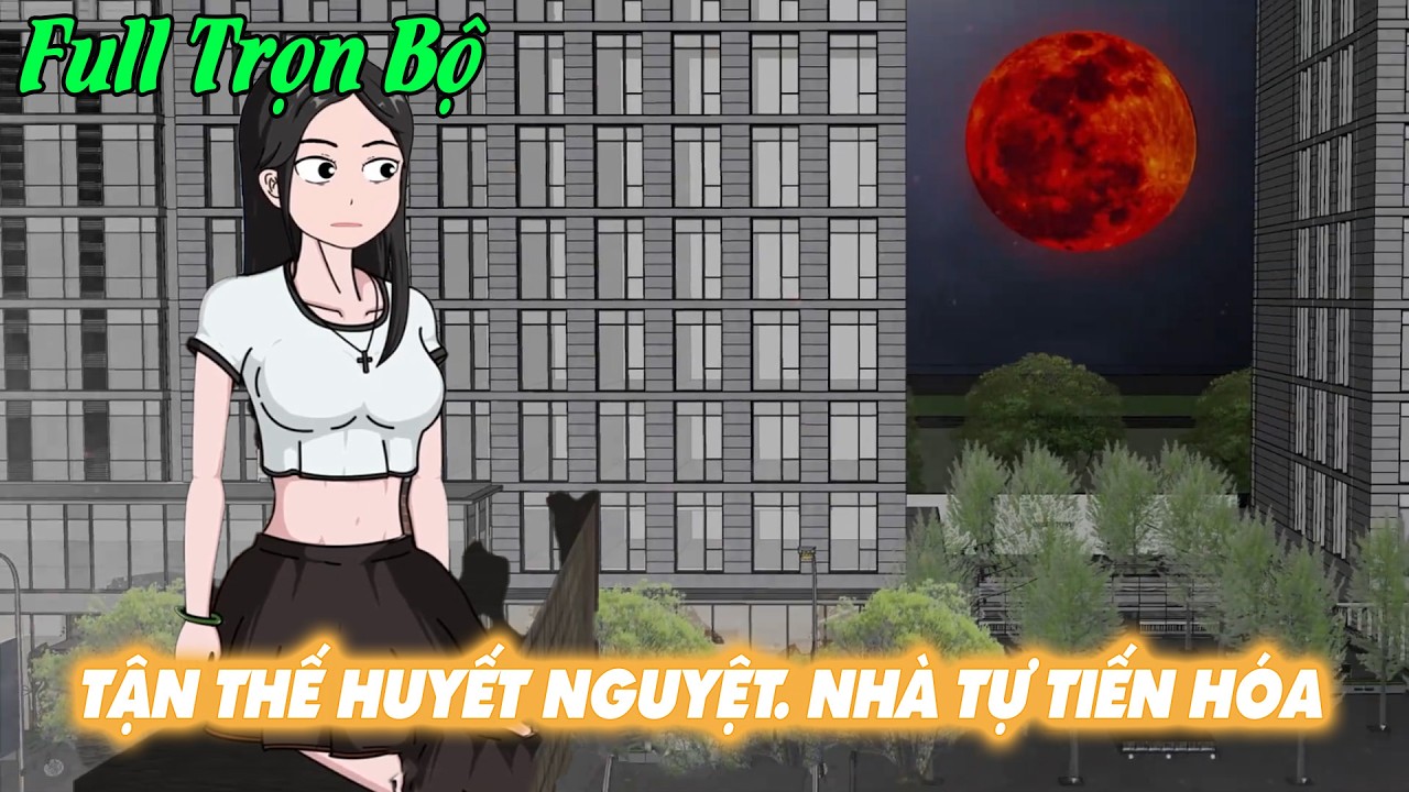[Full Version] TẬN THẾ HUYẾT NGUYỆT,CĂN HỘ CỦA TÔI TỰ TIẾN HÓA THÀNH NHÀ SIÊU NĂNG LỰC|Tiểu Manh Sub