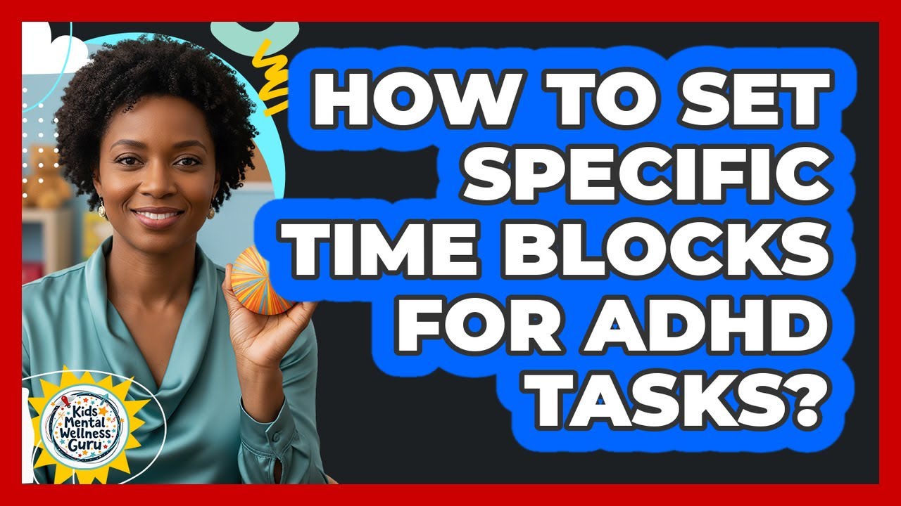How To Set Specific Time Blocks For ADHD Tasks?