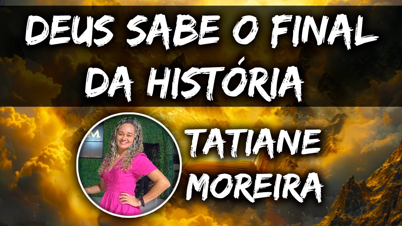 Deus Sabe o Final da Hist&oacute;ria - Dc&ordf; Tatiane Moreira