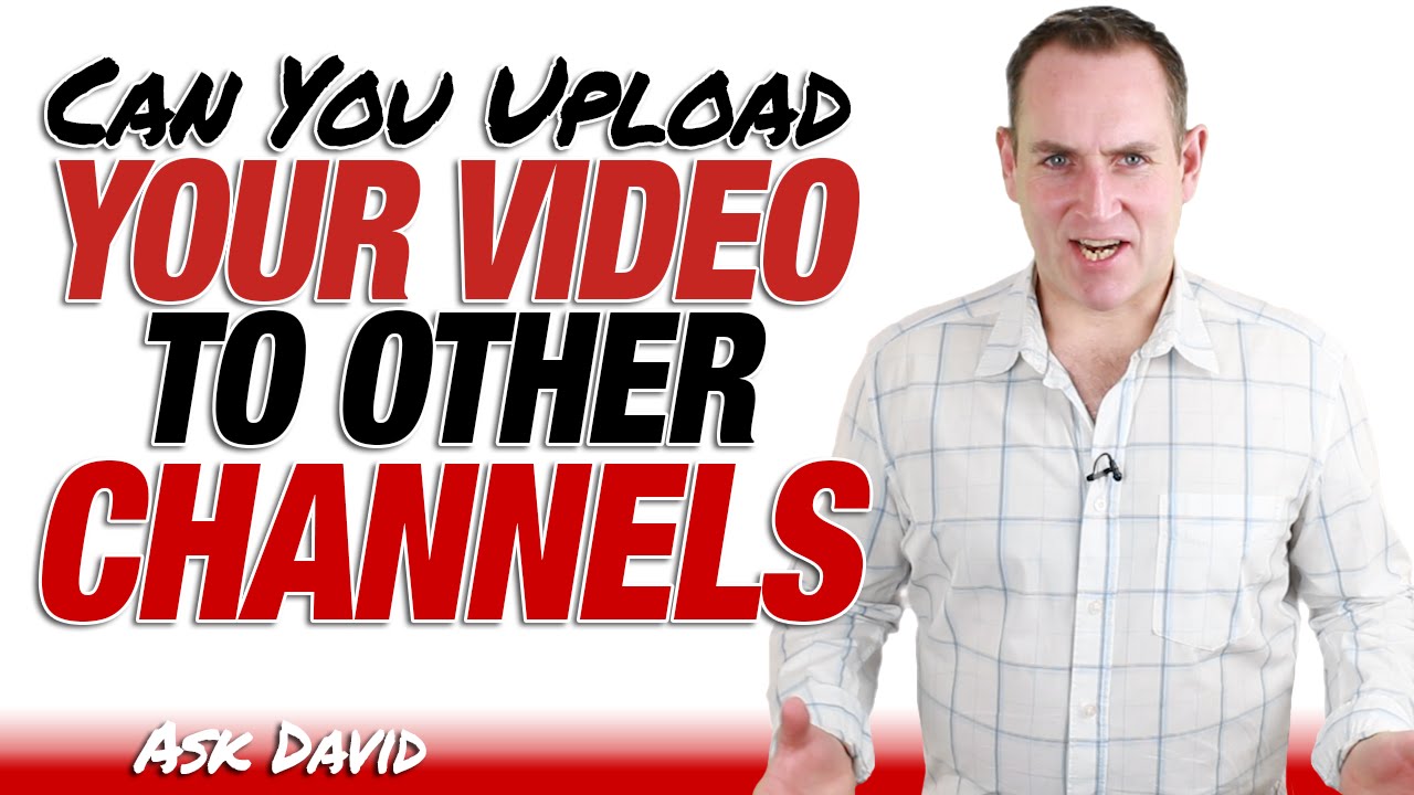 Can You Upload The Same Video To Other Channels - Ask David
