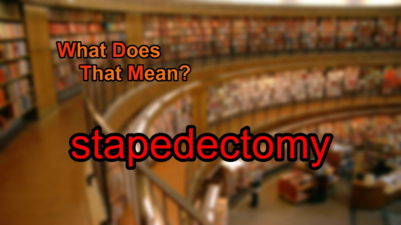 What does stapedectomy mean?
