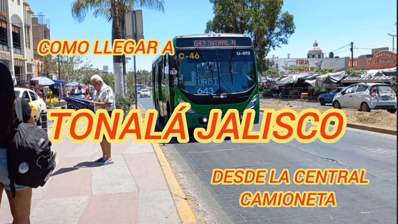 TONALÁ,  COMO LLEGAR DESDE LA NUEVA CENTRAL CAMIONERA DE GUADALAJARA  Y DE REGRESO.