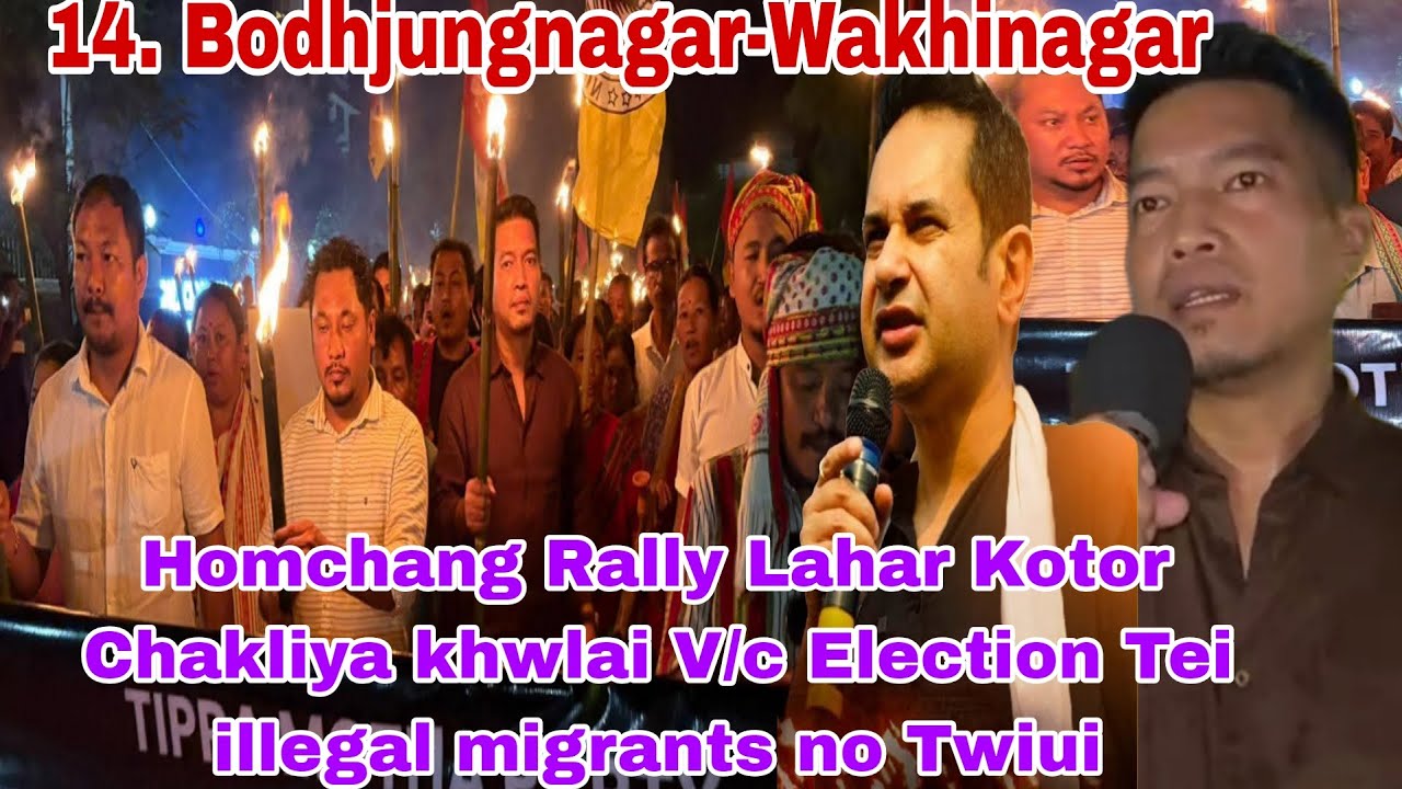 Homchang Rally Lahar Kotor Chakliya khwlai V/c Election Tei illegal migrants no Twiui EM Runiel D/B