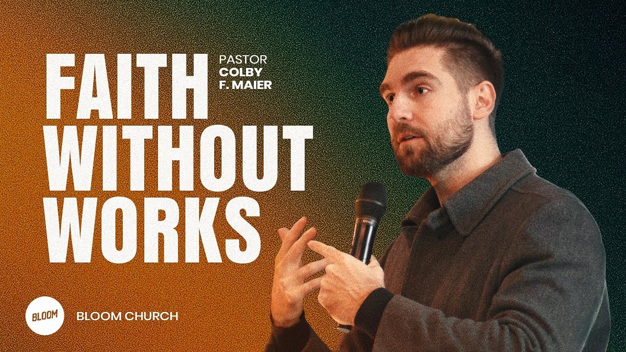 Faith Without Works | Colby F. Maier | Bloom Church