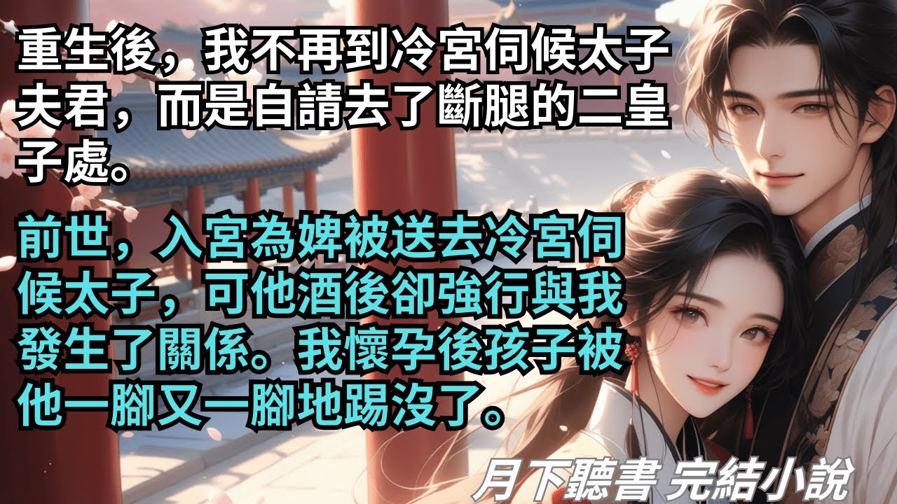 完結小說【離宮】重生後，我不再到冷宮伺候太子夫君，而是自請去了斷腿的二皇子處。前世被送去冷宮伺候太子，可我懷孕後孩子被他一腳又一腳地踢沒了。
